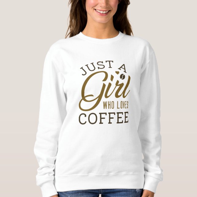 Just A Girl Who Loves Coffee Sweatshirt (Front)