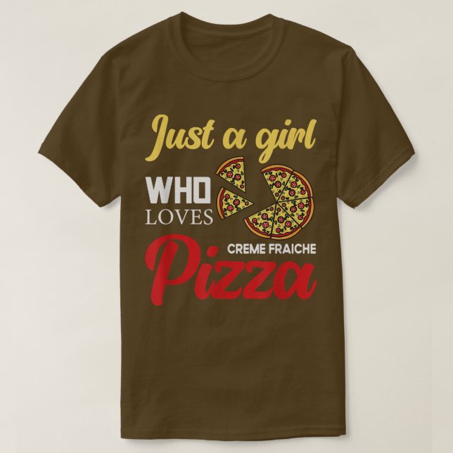 Just A Girl Who Loves Creme Fraiche Pizza  T-Shirt (Design Front)