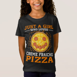 Just A Girl Who Loves Creme Fraiche Pizza T-Shirt
