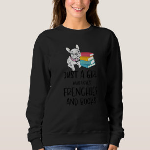 Just A Girl Who Loves Frenchies And Books Dog Sweatshirt