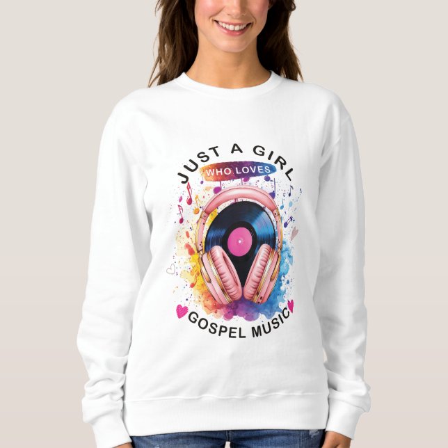 Just a girl who loves Gospel Music Sweatshirt (Front)