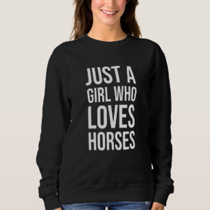 Just A Girl Who Loves Horses - Horse Quote Sweatshirt