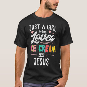 Just A Girl Who Loves Ice Cream And Jesus Gift Wom T-Shirt