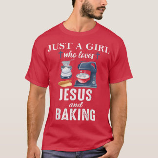 Just A Girl Who Loves Jesus and Baking Cute Funny T-Shirt