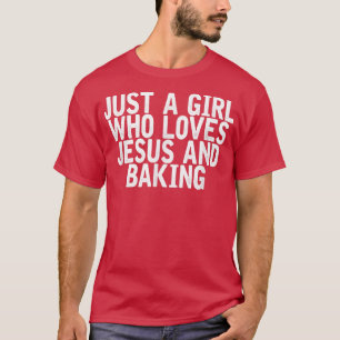 Just A Girl Who Loves Jesus And Baking Funny Joke  T-Shirt