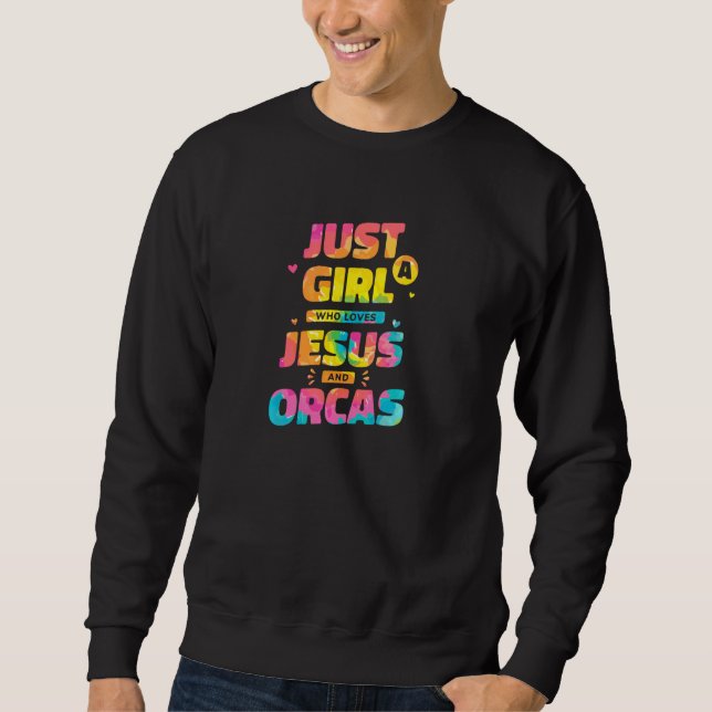 Just A Girl Who Loves Jesus And Orcas Tie Dye Chri Sweatshirt (Front)