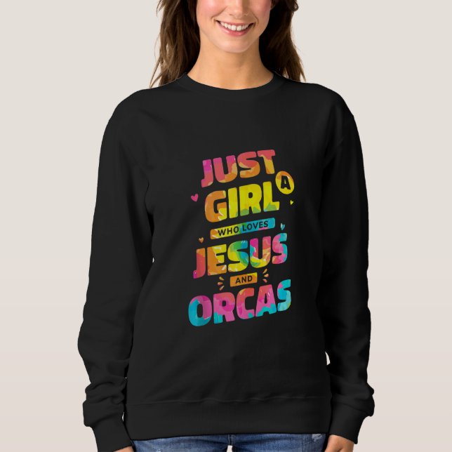 Just A Girl Who Loves Jesus And Orcas Tie Dye Chri Sweatshirt (Front)