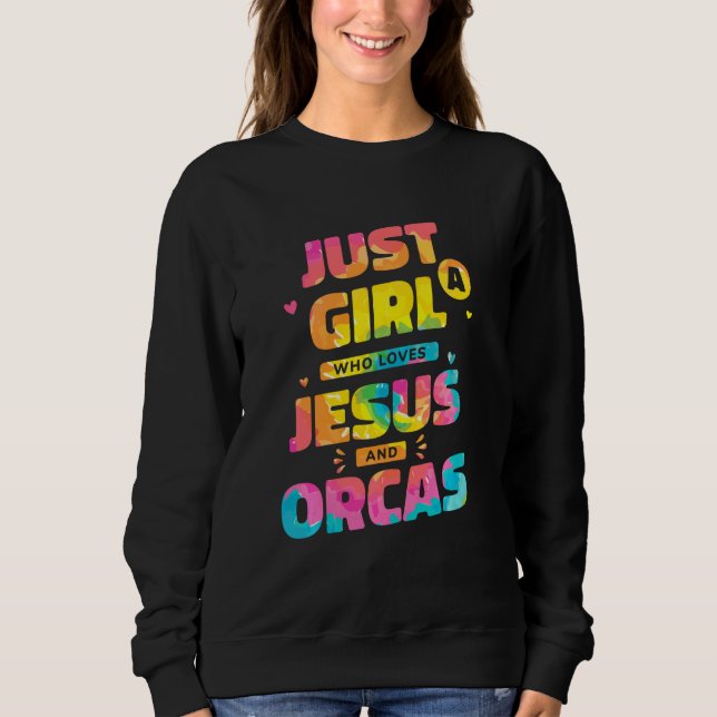 Just A Girl Who Loves Jesus And Orcas Tie Dye Chri Sweatshirt (Front)