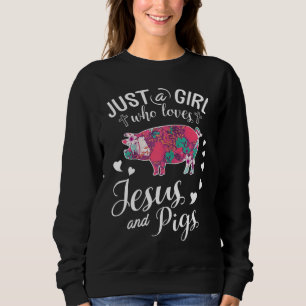 Just A Girl Who Loves Jesus And Pigs Farmer Lover Sweatshirt