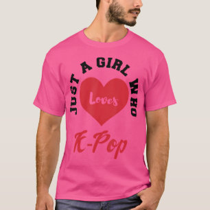 Just A Girl Who Loves K-Pop - Kpop Fan Girl Gift T-Shirt