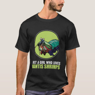 Just a Girl who Loves Mantis Shrimps Mantis Shrimp T-Shirt