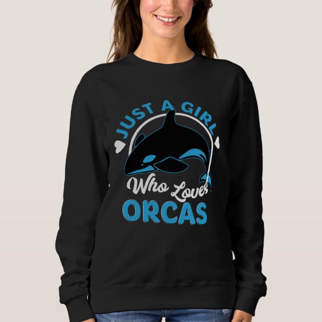 Just A Girl Who Loves Orcas Killer Whales Sea Ocea Sweatshirt (Front)