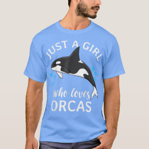 Just A Girl Who Loves Orcas Killer Whales Sea Ocea T-Shirt