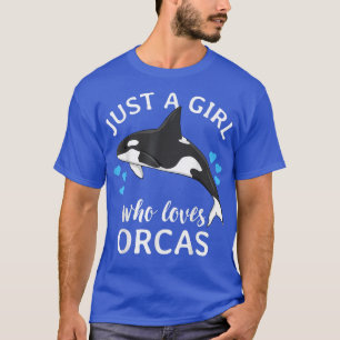Just A Girl Who Loves Orcas Killer Whales Sea Ocea T-Shirt