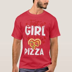 Just a girl who loves pizza I love pizza food love T-Shirt
