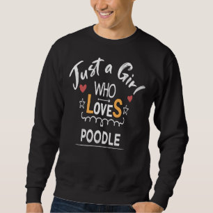 Just A Girl Who Loves Poodle Funny Dog Quotes Gif Sweatshirt