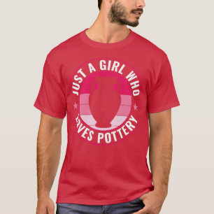 Just a Girl Who Loves Pottery Funny Potter Clay T-Shirt