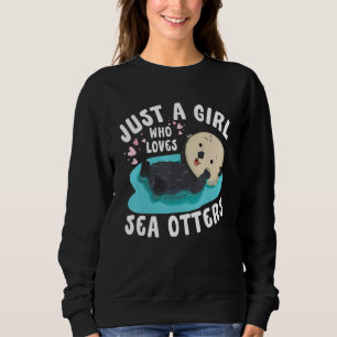 Just a girl who loves Sea Otters   Sea Otter Aware Sweatshirt