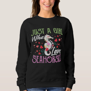 Just A Girl Who Loves Seahorses Seahorse Flower Fl Sweatshirt