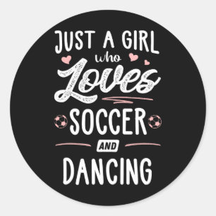 Just A Girl Who Loves Soccer And Dancing Present W Classic Round Sticker