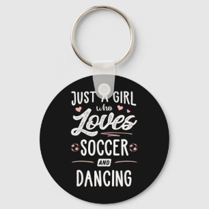 Just A Girl Who Loves Soccer And Dancing Present W Key Ring