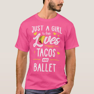 Just A Girl Who Loves Tacos And Ballet Taco T-Shirt
