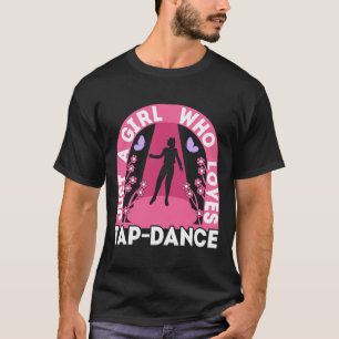 Just A Girl Who Loves Tap Dance Outfit Dancing Tap T-Shirt
