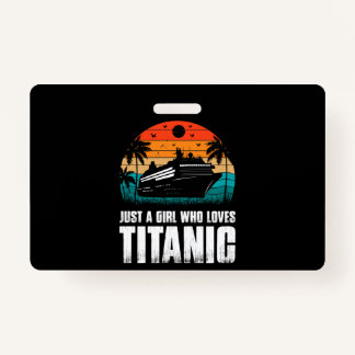 Just A Girl Who Loves Titanic ID Badge
