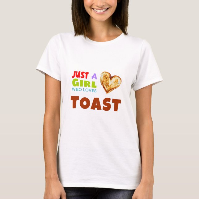 Just a girl who loves Toast T-Shirt (Front)