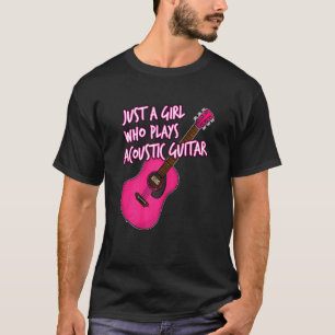 Just A Girl Who Plays Acoustic Guitar Female Guita T-Shirt