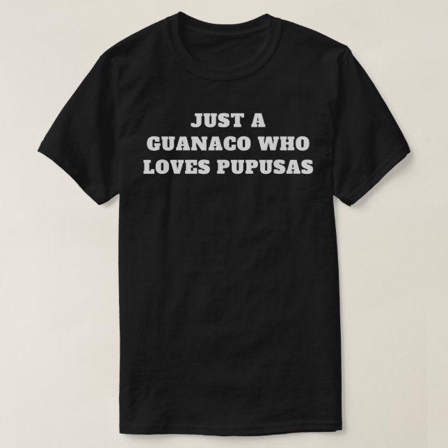 Just a guanaco who loves pupusas  T-Shirt (Design Front)