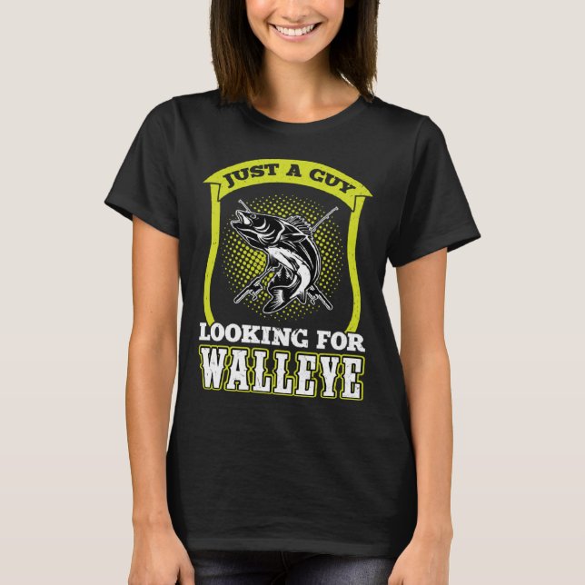 Just A Guy Looking For Walleye  Walleye Hunter T-Shirt (Front)