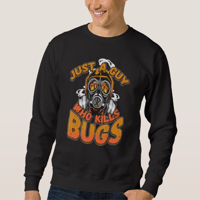 Just A Guy Who Kills Bugs Pest Control Exterminato Sweatshirt (Front)
