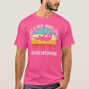 Just A Guy Who Loves Indoor Skydiving Skydiving T-Shirt