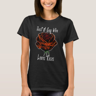 Just A Guy Who Loves Roses Botanical Flowers Flora T-Shirt