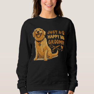 Just A Happy Dog Groomer Golden Retriever Vet Pet  Sweatshirt