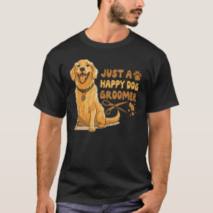 Just A Happy Dog Groomer Golden Retriever Vet Pet T-Shirt