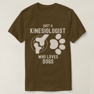 Just a Kinesiologist Who Loves Dogs T-Shirt