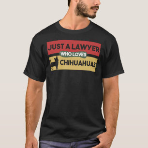 Just A Lawyer Who Loves Chihuahuas Chihuahua For T-Shirt