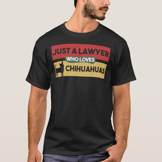 Just A Lawyer Who Loves Chihuahuas Chihuahua  For  T-Shirt (Front)