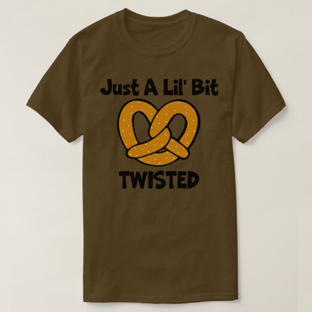 Just A Lil Bit Twisted Pretzel T-Shirt (Design Front)