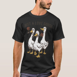 Just A Love Goose Funny Goose Happy Valentine’s Da T-Shirt
