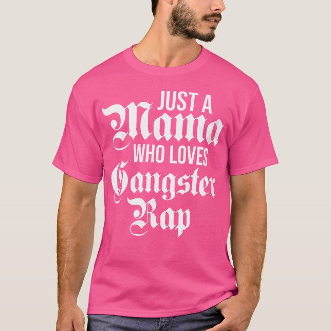 Just A Mama Who Loves Gangster Rap Female Gangsta  T-Shirt (Front)