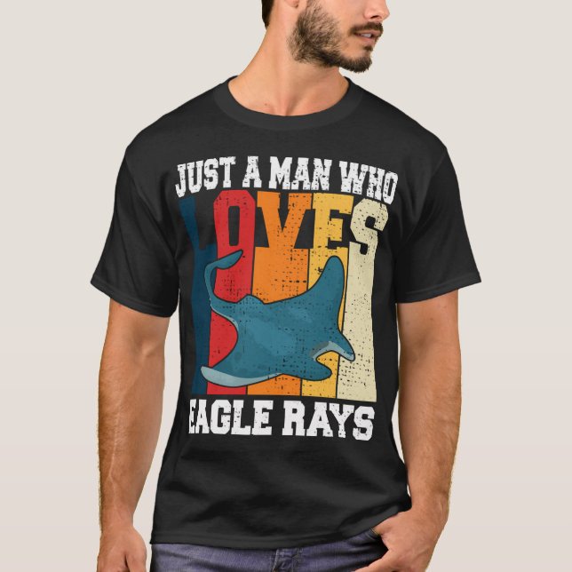 Just A Man Who Loves Eagle Rays T-Shirt (Front)