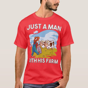 Just a Man with his Farm, Farmer, Ranch, Farming,  T-Shirt