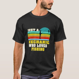 Just A Mechanic Who Loves Fishing 1 T-Shirt