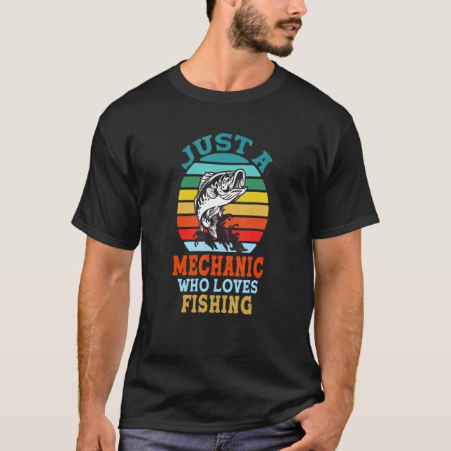 Just A Mechanic Who Loves Fishing  Mechanic T-Shirt (Front)