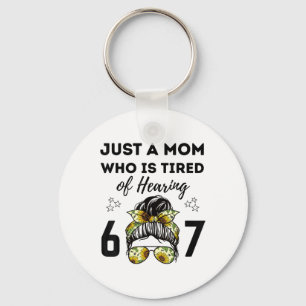 Just A Mom Who Is Tired Of Hearing 67 Funny Meme S Key Ring