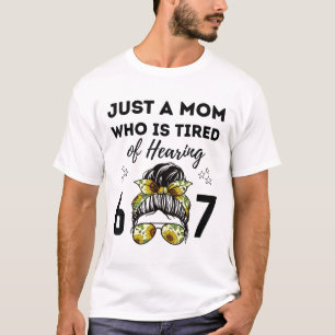 Just A Mom Who Is Tired Of Hearing 67 Funny Meme S T-Shirt