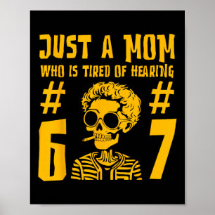 Just A Mom Who Is Tired Of Hearing 67 Funny Skelet Poster